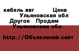 кабель ввг 3*1.5 › Цена ­ 2 200 - Ульяновская обл. Другое » Продам   . Ульяновская обл.